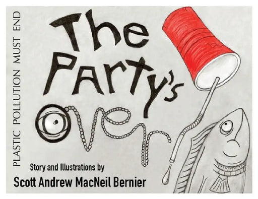 The Party's Over!: Plastic Pollution Must End by Scott Andrew MacNeil Bernier
