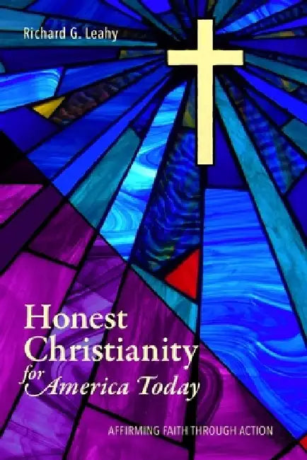 Honest Christianity for America Today: Affirming Faith Through Action by Richard G. Leahy