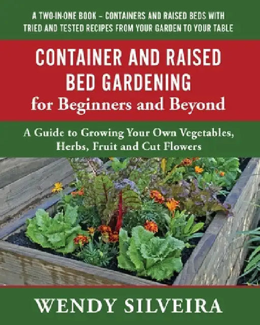 Container and Raised Bed Gardening for Beginners and Beyond by Wendy Silveira
