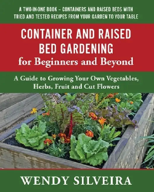Container and Raised Bed Gardening for Beginners and Beyond by Wendy Silveira