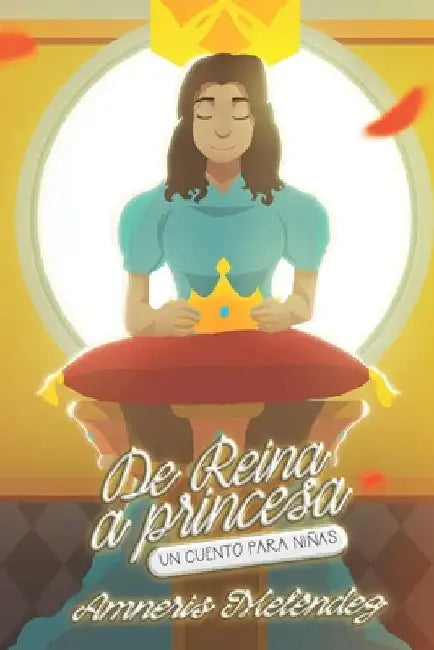De reina a princesa: Un cuento para niñas by Melendez, Amneris