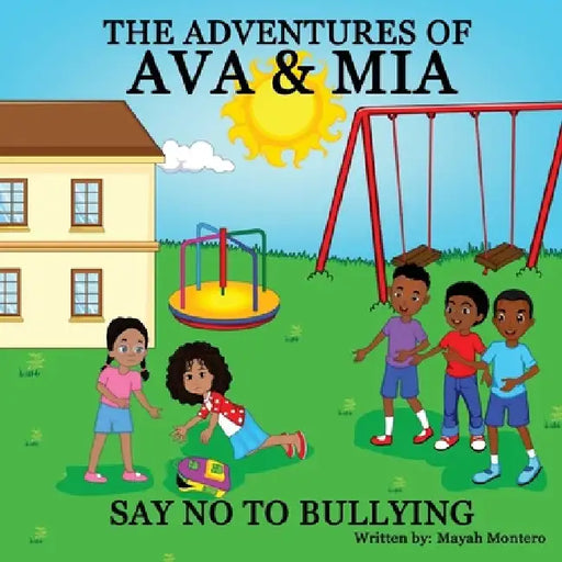 The Adventures Of Ava & Mia: Say No To Bullying by Mayah I. Montero
