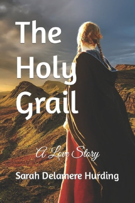 The Holy Grail: A Love Story by Sarah Delamere Hurding