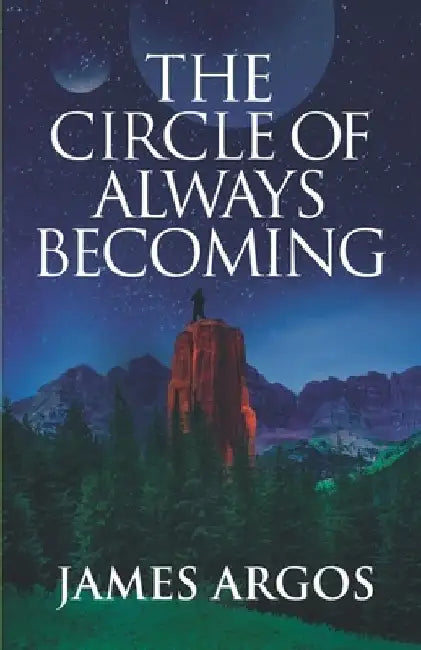 The Circle of Always Becoming by James Argos