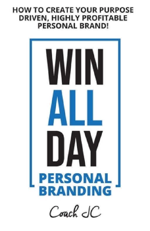 WIN ALL DAY - Personal Branding: Win All Day Personal Branding - How to Create Your Purpose Driven, Highly Profitable Personal Brand by Jonathan Conneely