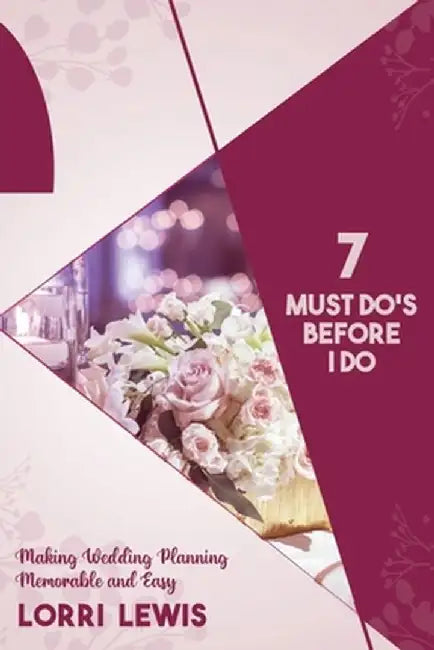 7 Must Do's Before I Do: Making Wedding Planning Memorable and Easy by Lorri Lewis