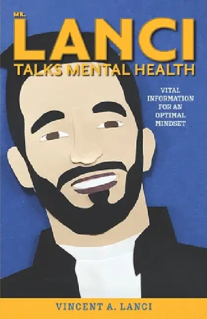 Mr. Lanci Talks Mental Health: Vital Information for an Optimal Mindset by Vincent A. Lanci