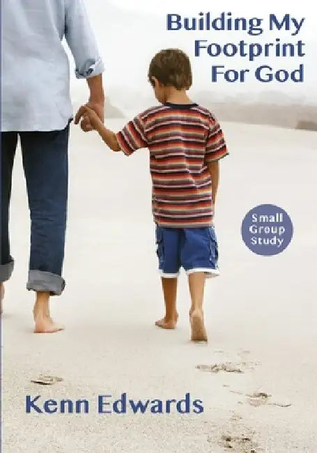 Building My Footprint for God: Small Group Study Guide by Kenn Edwards