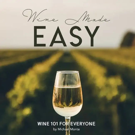 Wine Made Easy: Wine 101 For Everyone by Michael Monte