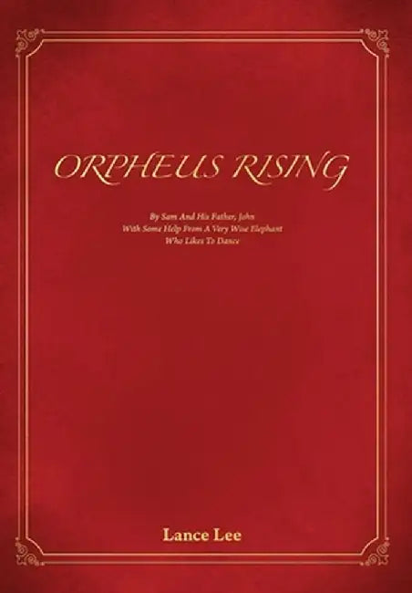 Orpheus Rising: By Sam and his father, John/And a Very Wise Elephant Who Likes To Dance by Lance Lee
