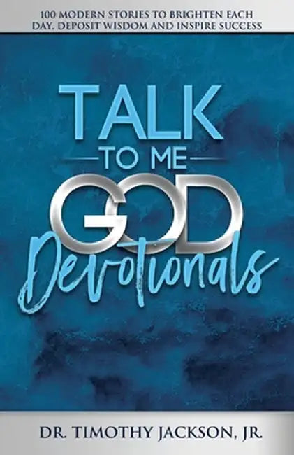 Talk to Me God Devotionals: 100 Modern Stories to Brighten Each Day, Deposit Wisdom and Inspire Success by Timothy Jackson