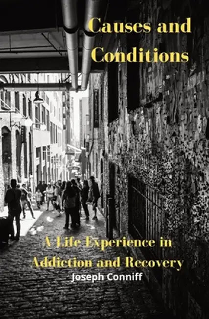 Causes and Conditions: A Life Experience in Addiction and Recovery by Joseph Conniff