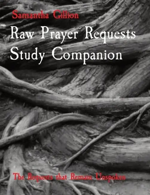 Raw Prayer Requests Study Companion: The Requests that Remain Unspoken by Samantha K. Gillion