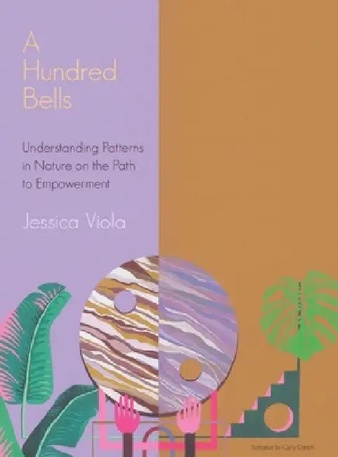 A Hundred Bells: Understanding Patterns in Nature on the Path to Empowerment. by Jessica Viola