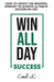 Win All Day Success: Win All Day Success - How to Create the Winning Mindset to Achieve Ultimate Success in Life by Jonathan Conneely