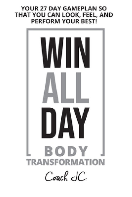 WIN ALL DAY Body Transformation: Win All Day - Your 27 Day Gameplan So That You Can Look Feel and Perform Your Best! by Jonathan Conneely