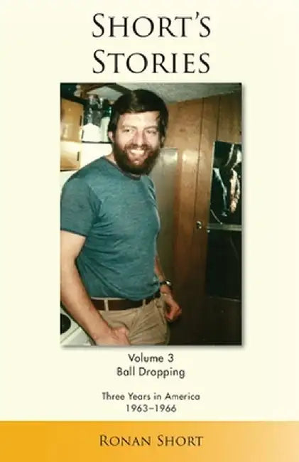 Short's Stories: Ball Dropping, Three Years in America, 1963-1966 by Ronan Short