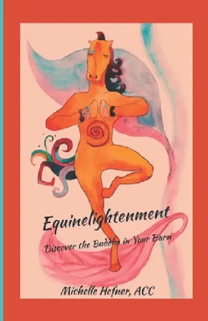 Equinelightenment: Discover the Buddha in your Barn by Michelle Hefner