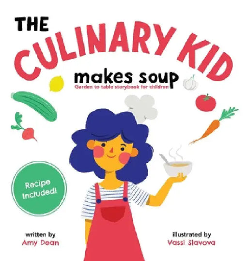 The Culinary Kid Makes Soup: Garden to Table Storybook for Children by Amy Dean