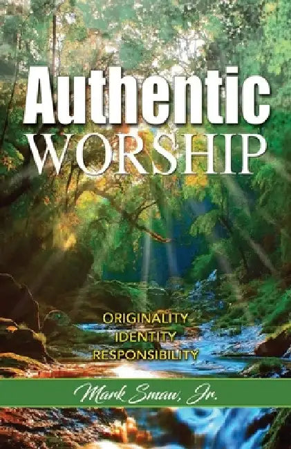 Authentic Worship: Originality, Identity, Responsibility by Mark, Jr. Smaw