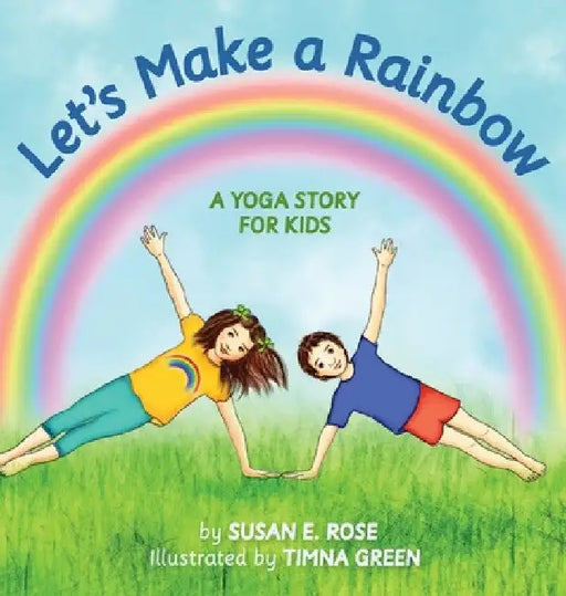 Let's Make a Rainbow: A Yoga Story for Kids by Susan E. Rose