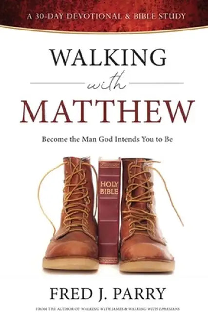 Walking With Matthew: Become The Man God Intended You To Be by Fred J. Parry