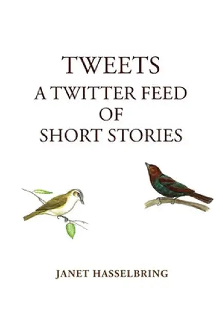Tweets, A Twitter Feed of Short Stories by Janet Hasselbring