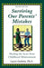 Surviving Our Parents' Mistakes: Healing the Scars from Childhood Mistreatment by Larry Godwin