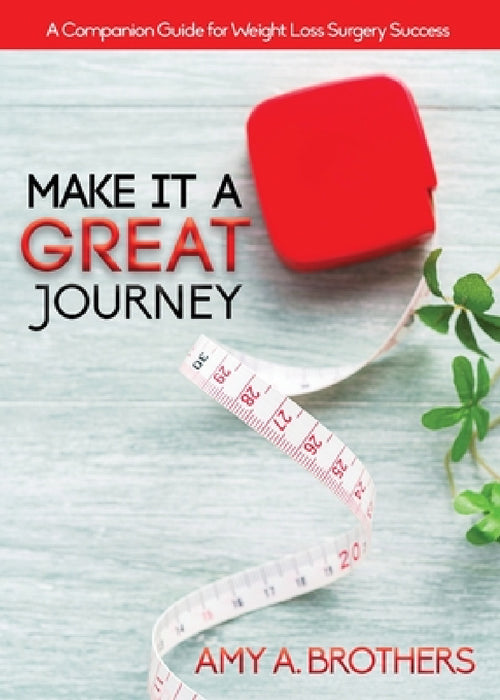 Make It A Great Journey: A Companion Guide For Weight Loss Surgery Success by Amy A. Brothers