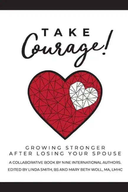 Take Courage!: Growing Stronger after Losing Your Spouse by Mary Beth Woll