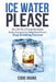 Ice Water Please: My Life As a Proud Alcoholic And a Formula to Help One Person Stop Drinking Forever by Edward A. Arana