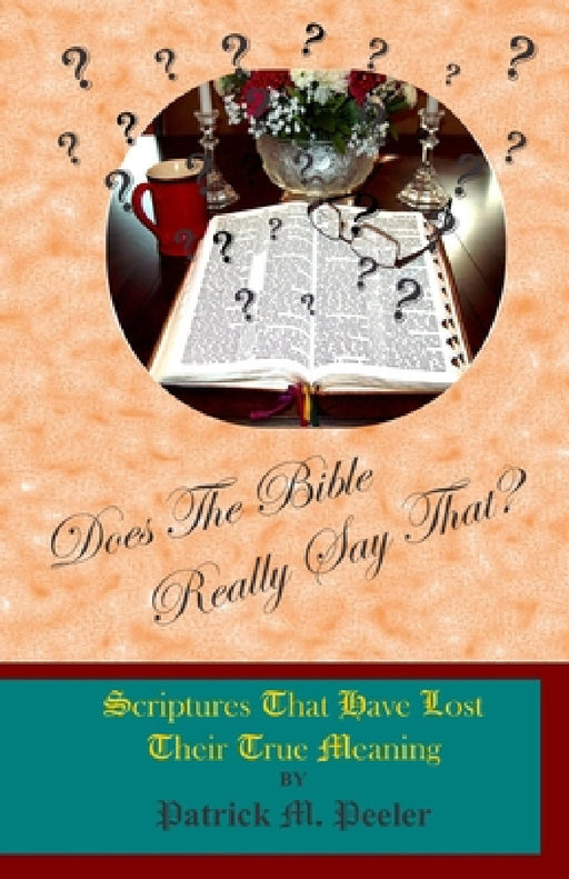 Does The Bible Really Say That?: Scriptures That Have Lost Their True Meaning by Patrick Peeler