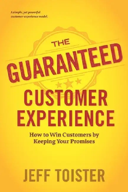 The Guaranteed Customer Experience: How to Win Customers by Keeping Your Promises by Jeff Toister