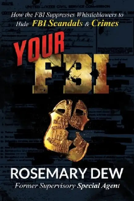 Your FBI: How the FBI Suppresses Whistleblowers to Hide FBI Scandals and Crimes by Rosemary Dew