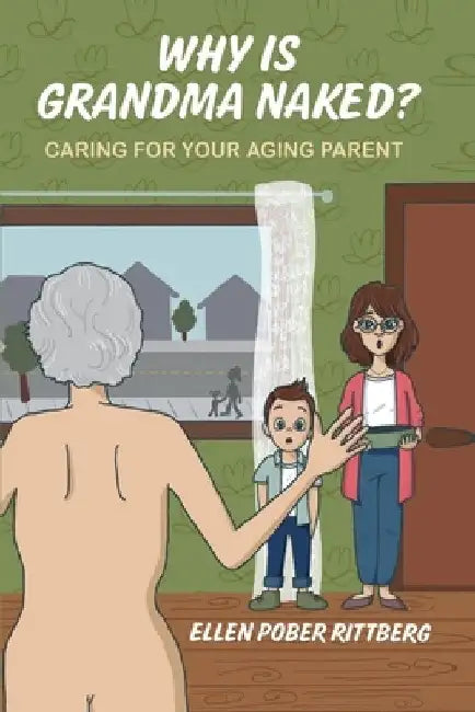 Why Is Grandma Naked?: Caring for Your Aging Parent by Ellen Pober Rittberg