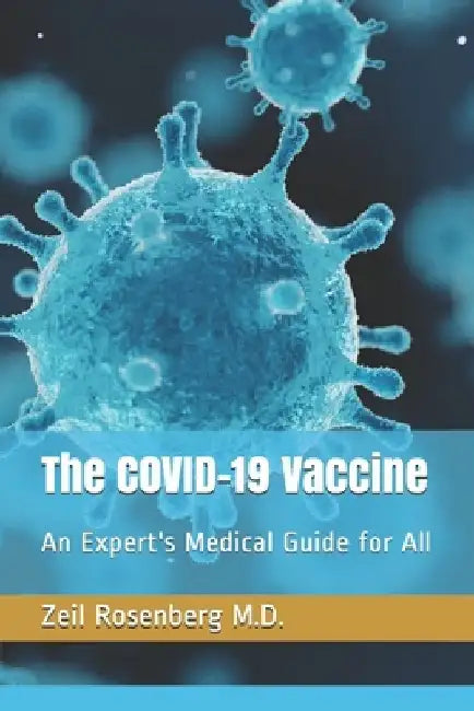 The COVID-19 Vaccine: An Expert's Medical Guide for All by Zeil Rosenberg