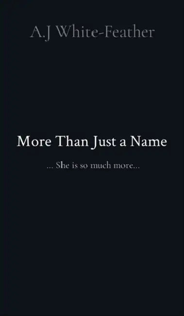More Than Just a Name: ... She is so much more... by A. J. White-Feather