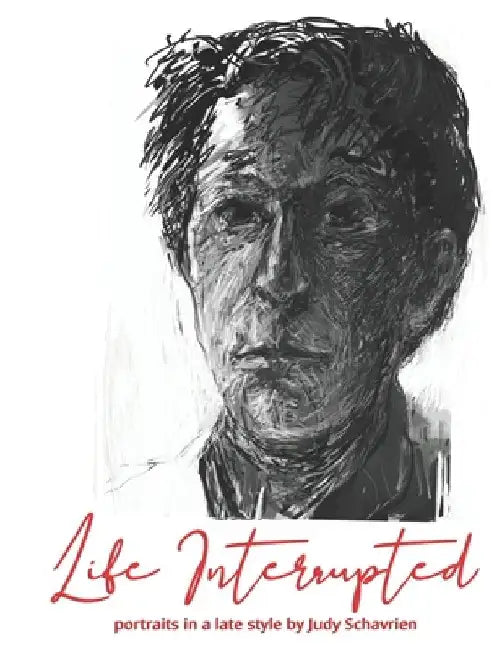 Life Interrupted: Portraits in a Late Style by Judy Schavrien
