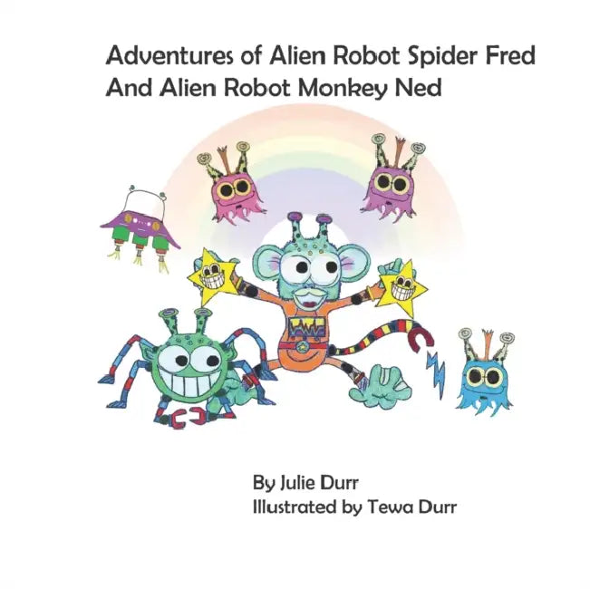 Adventures of Alien Robot Spider Fred and Alien Robot Monkey Ned by Tewa Durr, Julie Durr