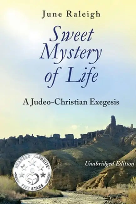 Sweet Mystery of Life: A Judeo-Christian Exegesis by June Raleigh