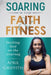 Soaring in Your Faith and Fitness: Inviting God on the Journey by April Griffith