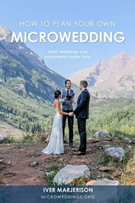How To Plan Your Own MicroWedding: Small Weddings & Elopements Made Easy by Iver Jon Marjerison