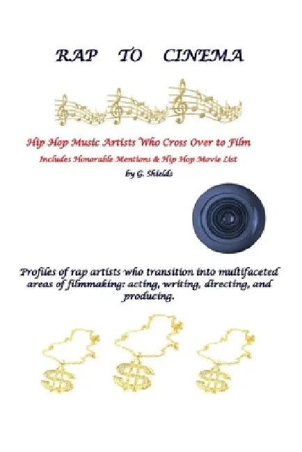 RAP TO CINEMA Hip Hop Music Artists Who Cross Over to Film Profiles of rap artists who transition into multifaceted areas of filmmaking, acting, writi by G. Shields