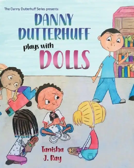 Danny Dutterhuff Plays with Dolls by Tanisha J. Ray