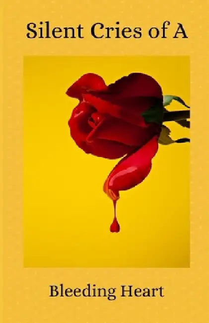 Silent Cries of a Bleeding Heart by Dasheen White