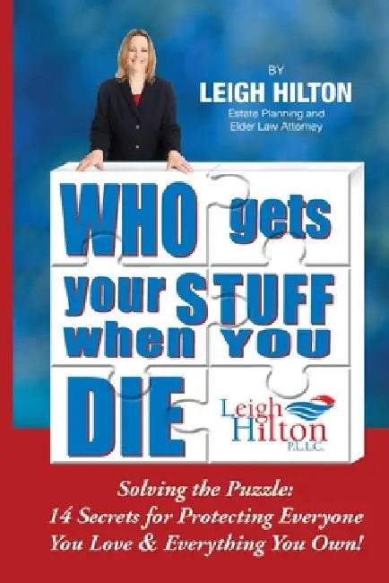 Who Gets Your Stuff When You Die: Solving the Puzzle: 14 Secrets for Protecting Everyone You Love & Everything You Own! by Leigh Hilton