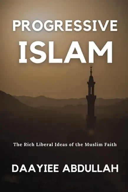 Progressive Islam: The Rich Liberal Ideas of the Muslim Faith by Daayiee Abdullah