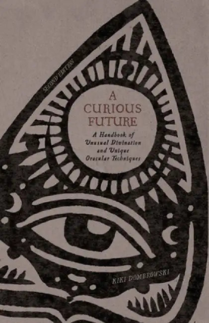 A Curious Future: A Handbook of Unusual Divination and Unique Oracular Techniques by Kiki Dombrowski