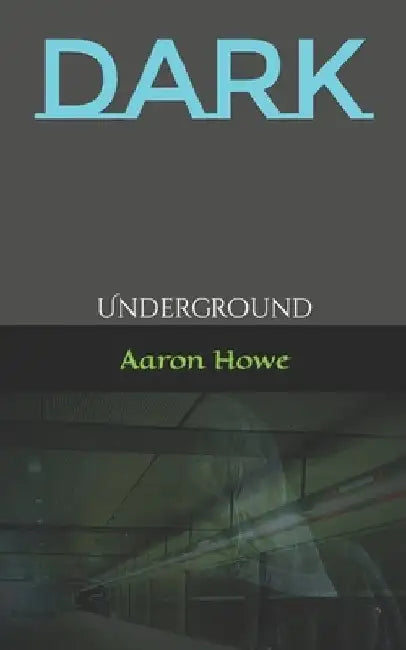Dark: Underground by Aaron Howe