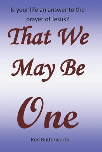 That We May Be One by Rod R. Butterworth
